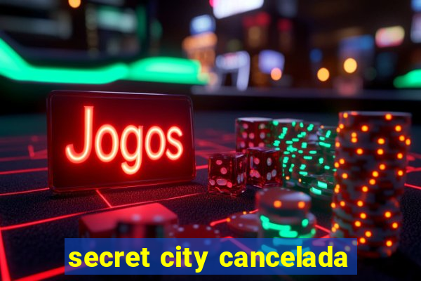 secret city cancelada